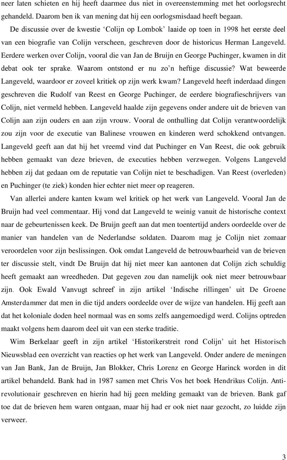 Eerdere werken over Colijn, vooral die van Jan de Bruijn en George Puchinger, kwamen in dit debat ook ter sprake. Waarom ontstond er nu zo n heftige discussie?