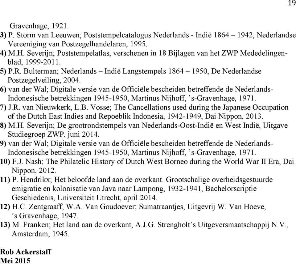 6) van der Wal; Digitale versie van de Officiële bescheiden betreffende de Nederlands- Indonesische betrekkingen 1945-1950, Martinus Nijhoff, s-gravenhage, 1971. 7) J.R. van Nieuwkerk, L.B.
