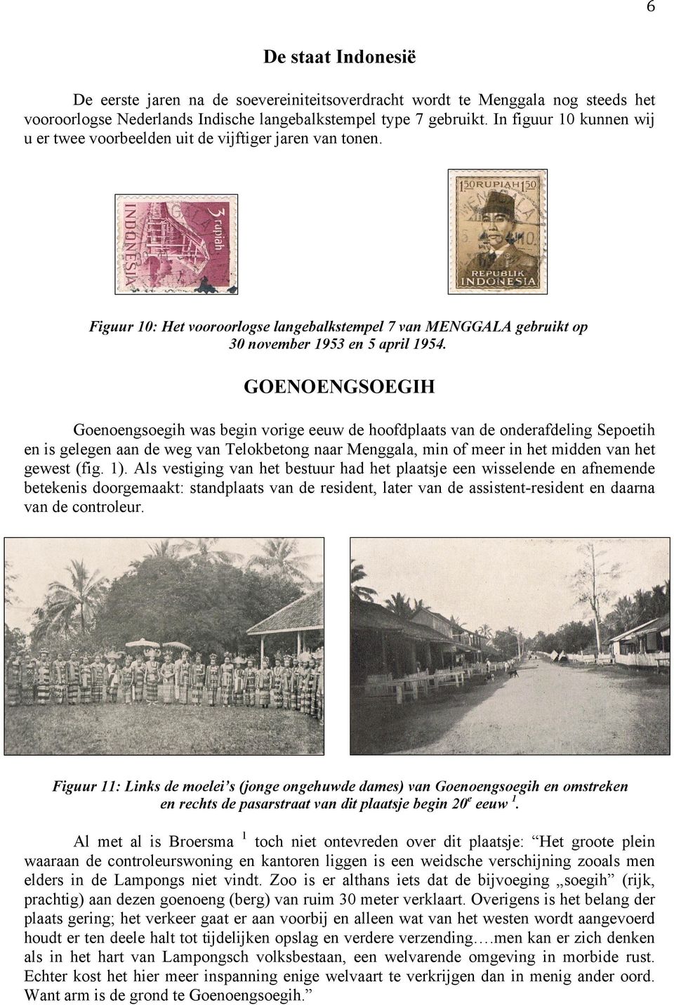 GOENOENGSOEGIH Goenoengsoegih was begin vorige eeuw de hoofdplaats van de onderafdeling Sepoetih en is gelegen aan de weg van Telokbetong naar Menggala, min of meer in het midden van het gewest (fig.