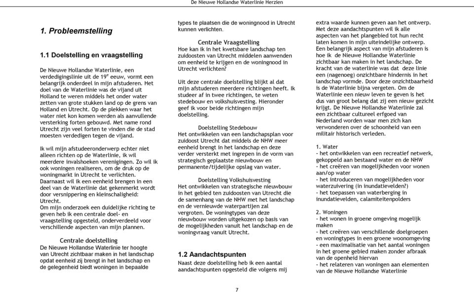 Op de plekken waar het water niet kon komen werden als aanvullende versterking forten gebouwd. Met name rond Utrecht zijn veel forten te vinden die de stad moesten verdedigen tegen de vijand.