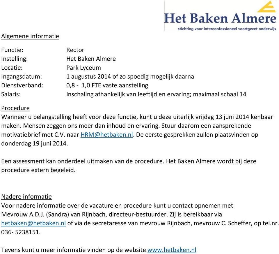 Mensen zeggen ons meer dan inhoud en ervaring. Stuur daarom een aansprekende motivatiebrief met C.V. naar HRM@hetbaken.nl. De eerste gesprekken zullen plaatsvinden op donderdag 19 juni 2014.