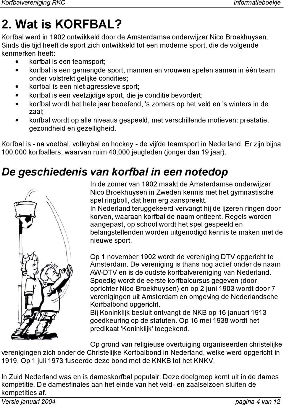 team onder volstrekt gelijke condities; korfbal is een niet-agressieve sport; korfbal is een veelzijdige sport, die je conditie bevordert; korfbal wordt het hele jaar beoefend, 's zomers op het veld