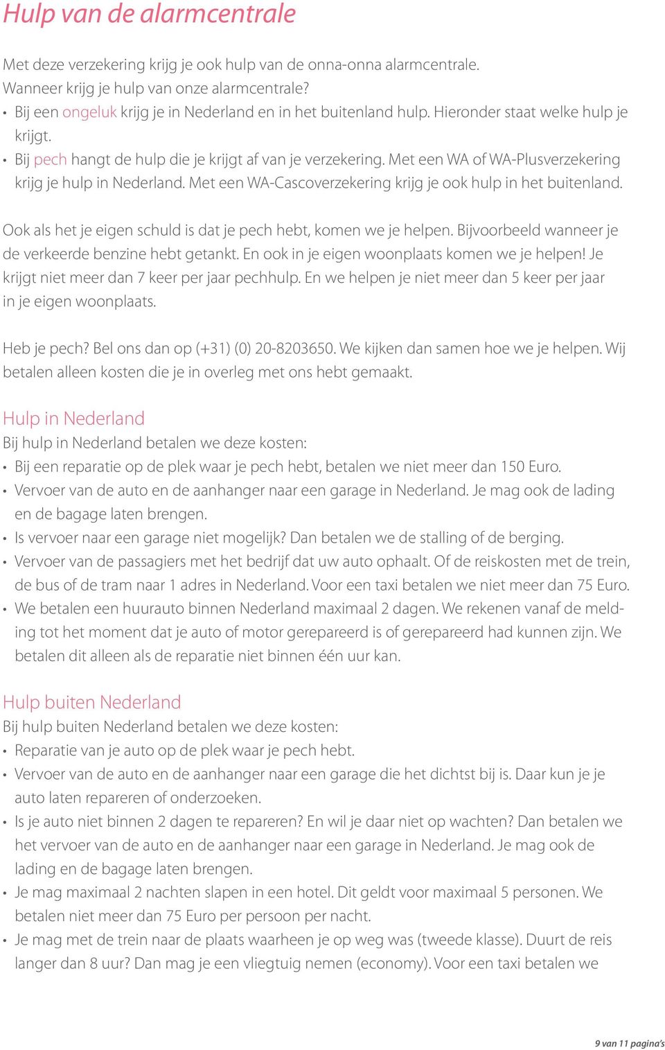 Met een WA of WA-Plusverzekering krijg je hulp in Nederland. Met een WA-Cascoverzekering krijg je ook hulp in het buitenland. Ook als het je eigen schuld is dat je pech hebt, komen we je helpen.