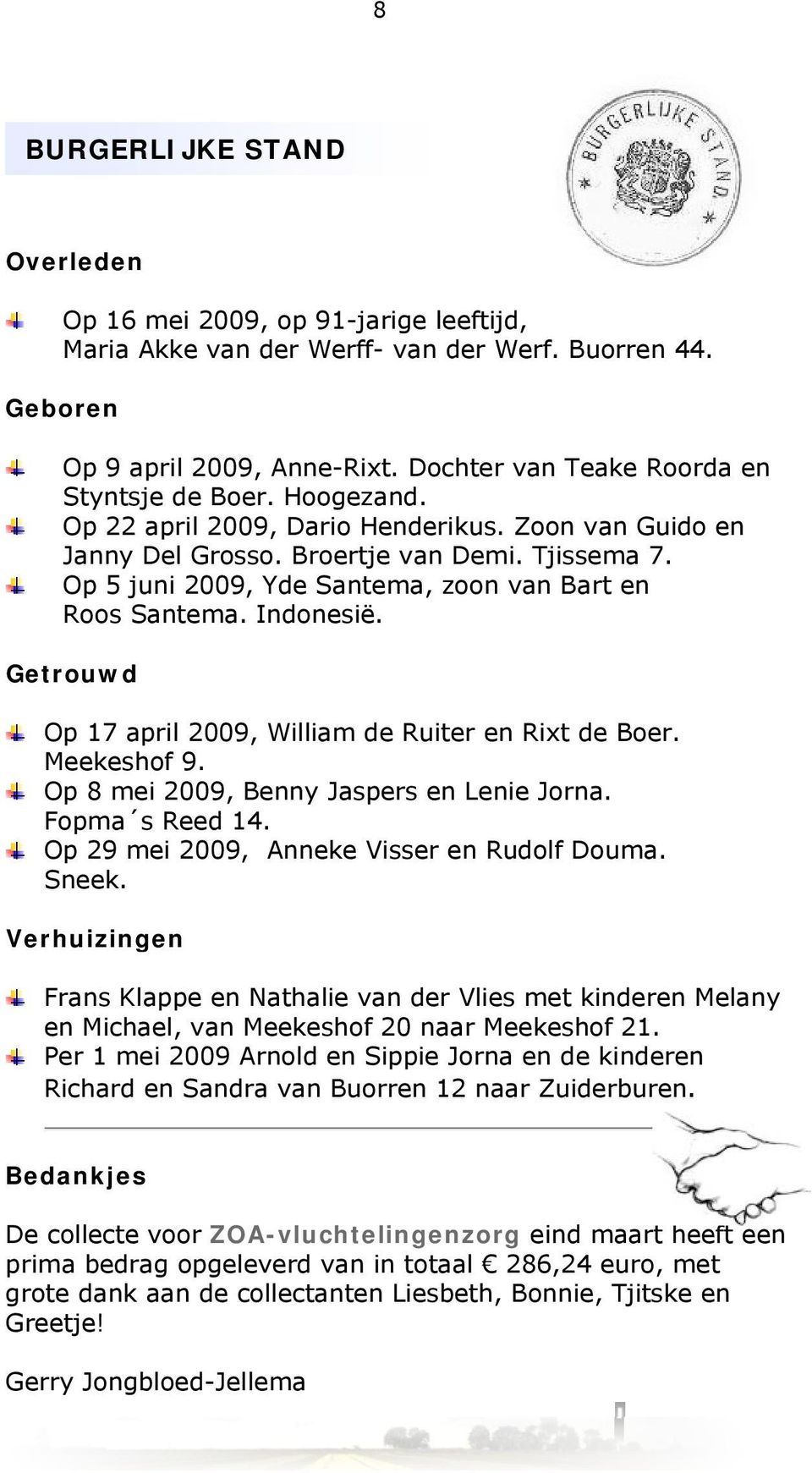 Op 5 juni 2009, Yde Santema, zoon van Bart en Roos Santema. Indonesië. Getrouwd Op 17 april 2009, William de Ruiter en Rixt de Boer. Meekeshof 9. Op 8 mei 2009, Benny Jaspers en Lenie Jorna.