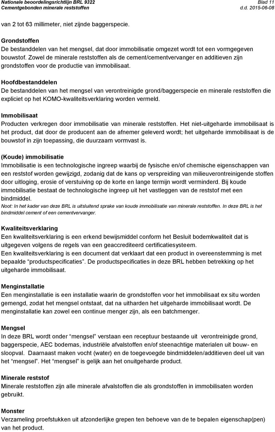 Zowel de minerale reststoffen als de cement/cementvervanger en additieven zijn grondstoffen voor de productie van immobilisaat.