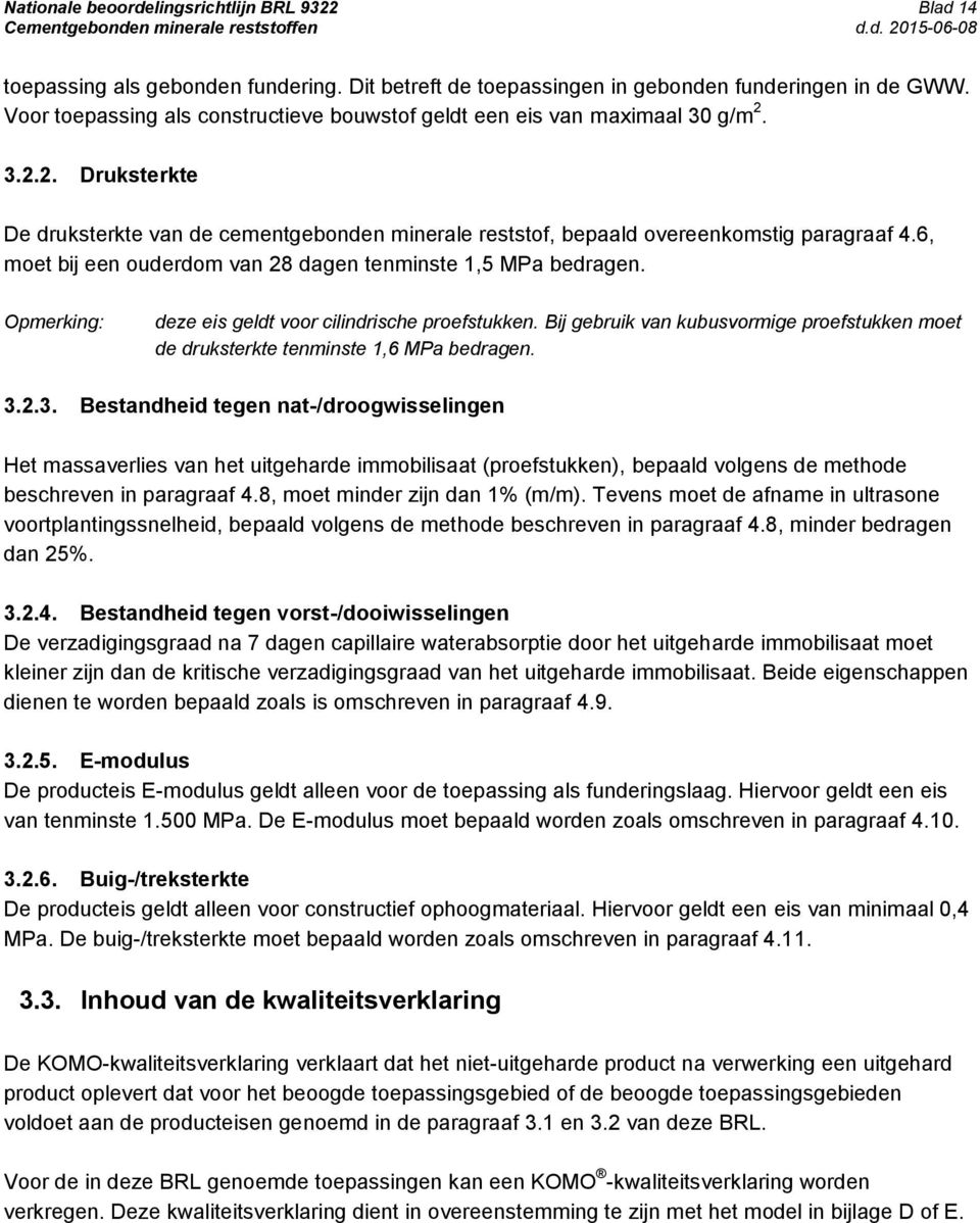 6, moet bij een ouderdom van 28 dagen tenminste 1,5 MPa bedragen. Opmerking: deze eis geldt voor cilindrische proefstukken.