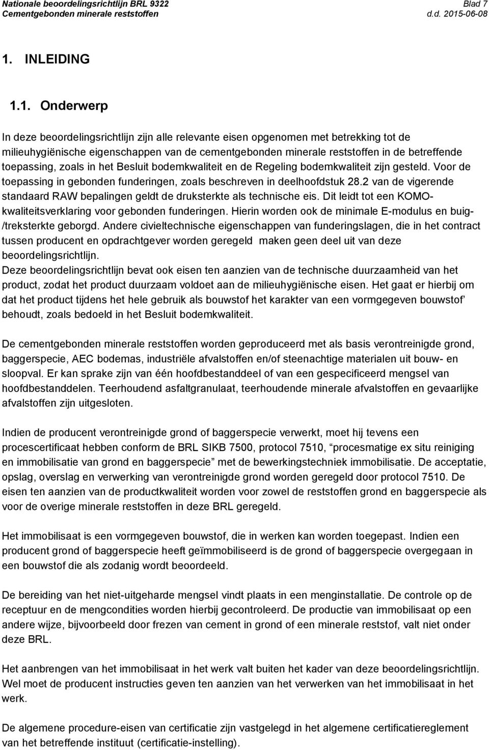 1. Onderwerp In deze beoordelingsrichtlijn zijn alle relevante eisen opgenomen met betrekking tot de milieuhygiënische eigenschappen van de cementgebonden minerale reststoffen in de betreffende