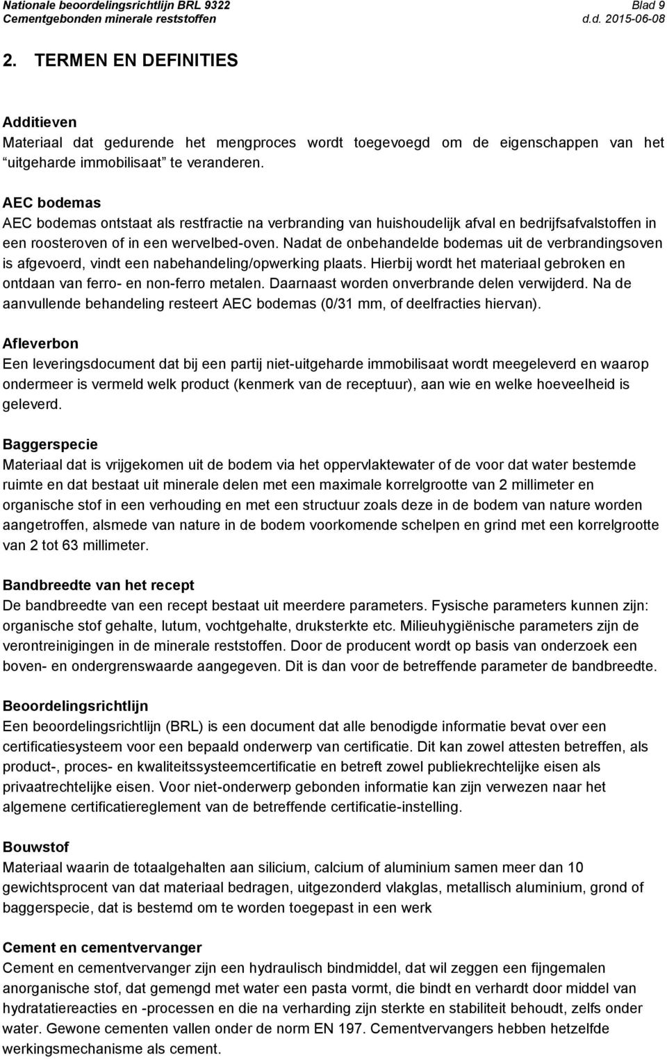 AEC bodemas AEC bodemas ontstaat als restfractie na verbranding van huishoudelijk afval en bedrijfsafvalstoffen in een roosteroven of in een wervelbed-oven.