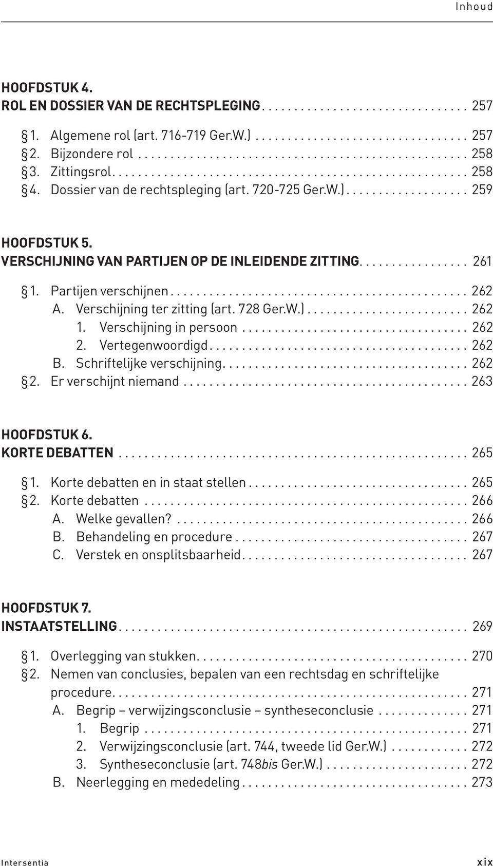 VERSCHIJNING VAN PARTIJEN OP DE INLEIDENDE ZITTING................. 261 1. Partijen verschijnen.............................................. 262 A. Verschijning ter zitting (art. 728 Ger.W.)......................... 262 1.