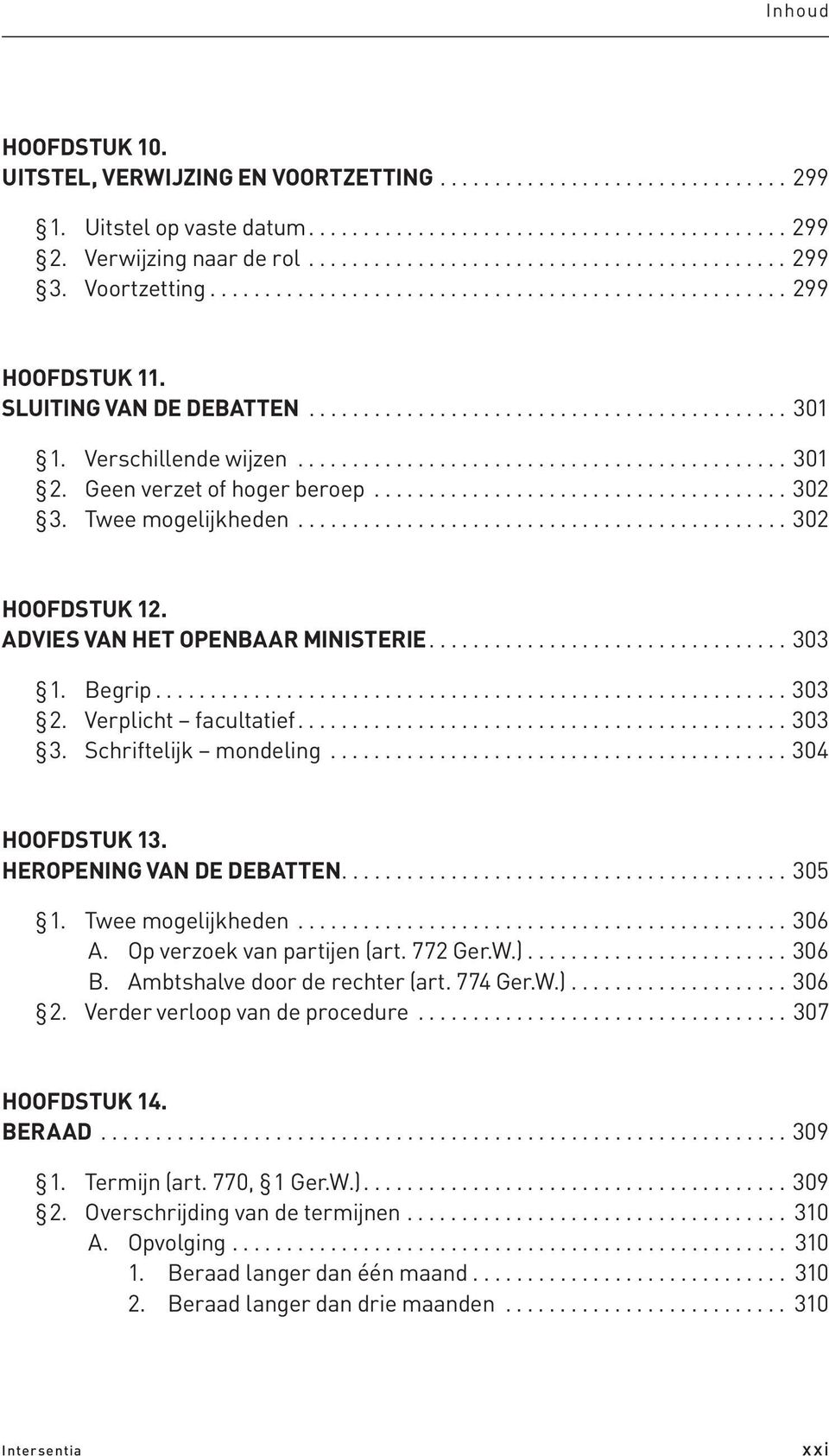 Geen verzet of hoger beroep...................................... 302 3. Twee mogelijkheden............................................. 302 HOOFDSTUK 12. ADVIES VAN HET OPENBAAR MINISTERIE................................. 303 1.