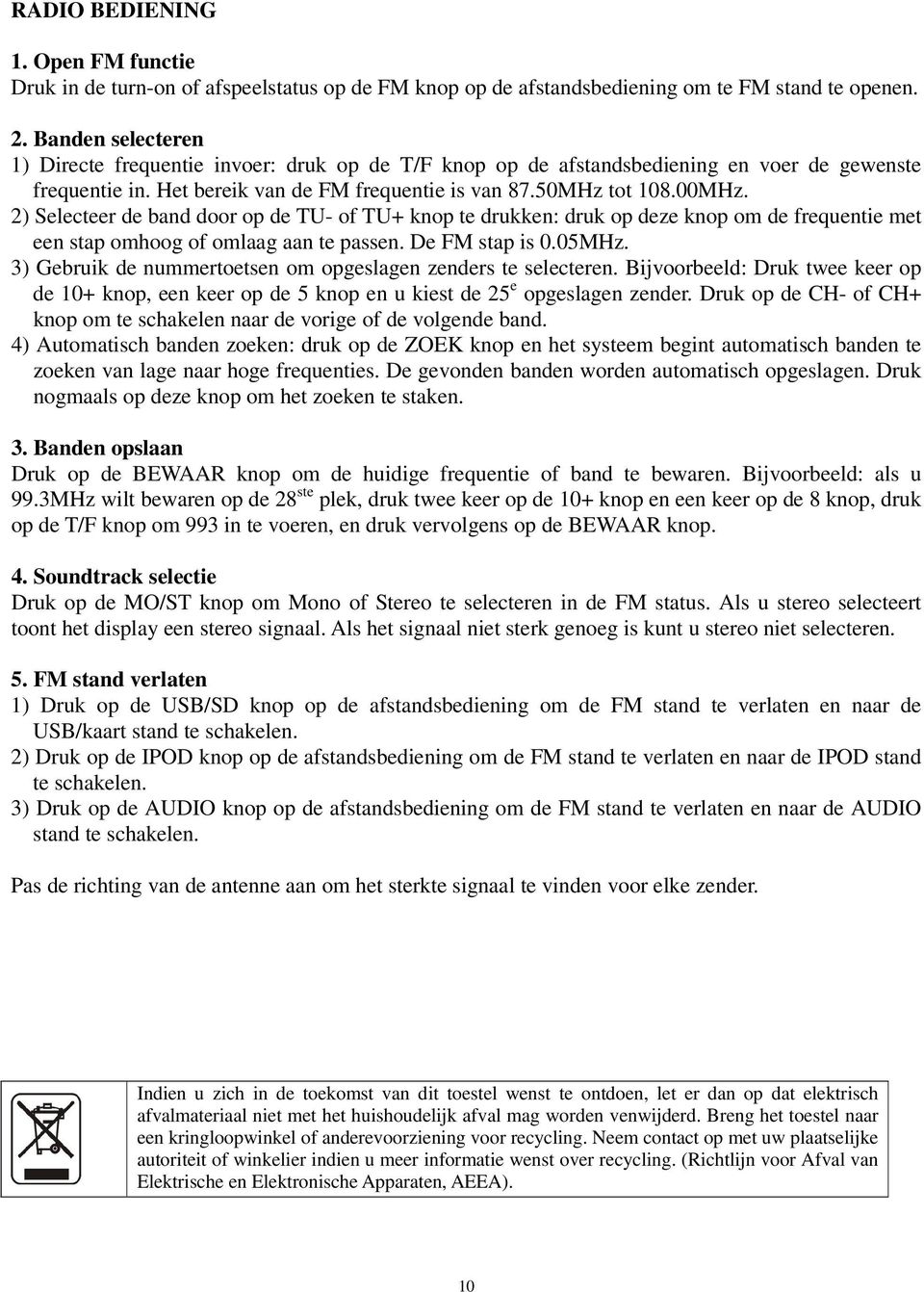 2) Selecteer de band door op de TU- of TU+ knop te drukken: druk op deze knop om de frequentie met een stap omhoog of omlaag aan te passen. De FM stap is 0.05MHz.