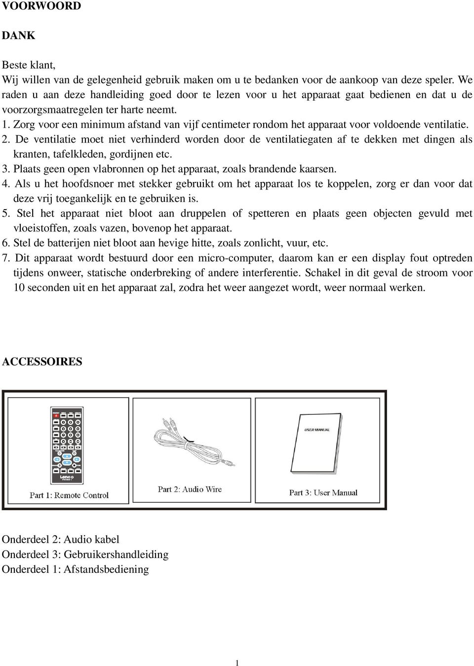 Zorg voor een minimum afstand van vijf centimeter rondom het apparaat voor voldoende ventilatie. 2.