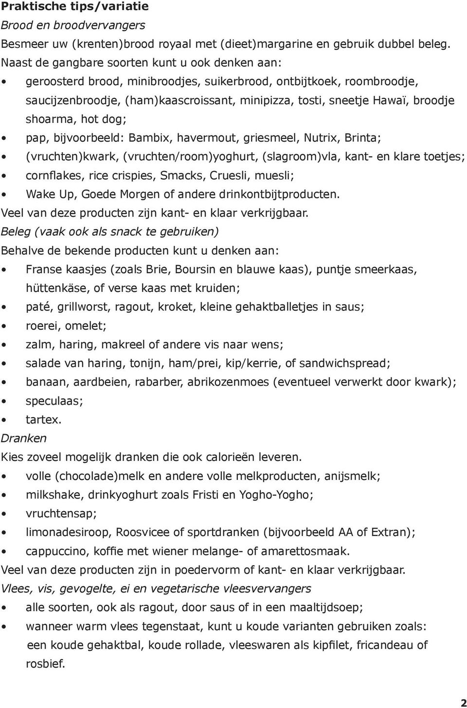 shoarma, hot dog; pap, bijvoorbeeld: Bambix, havermout, griesmeel, Nutrix, Brinta; (vruchten)kwark, (vruchten/room)yoghurt, (slagroom)vla, kant- en klare toetjes; cornflakes, rice crispies, Smacks,