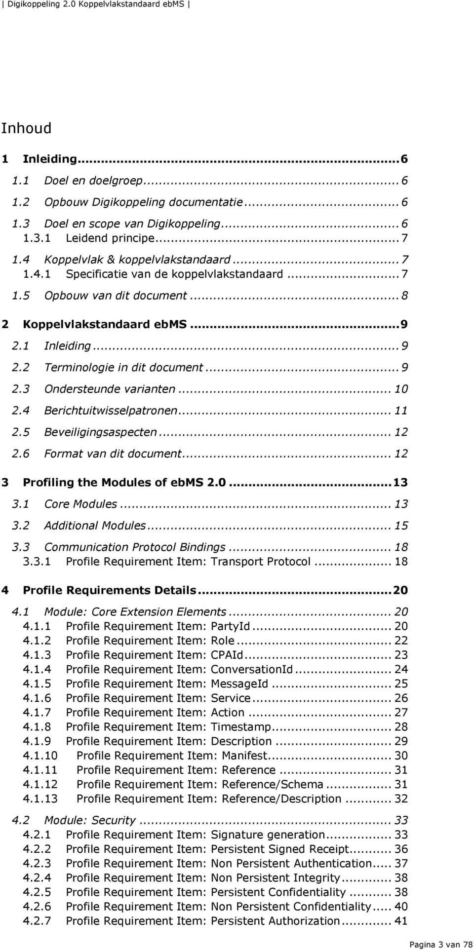 .. 10 2.4 Berichtuitwisselpatronen... 11 2.5 Beveiligingsaspecten... 12 2.6 Format van dit document... 12 3 Profiling the Modules of ebms 2.0... 13 3.1 Core Modules... 13 3.2 Additional Modules... 15 3.