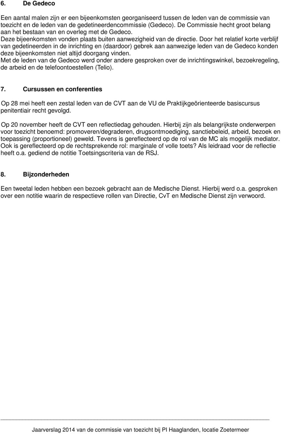 Door het relatief korte verblijf van gedetineerden in de inrichting en (daardoor) gebrek aan aanwezige leden van de Gedeco konden deze bijeenkomsten niet altijd doorgang vinden.