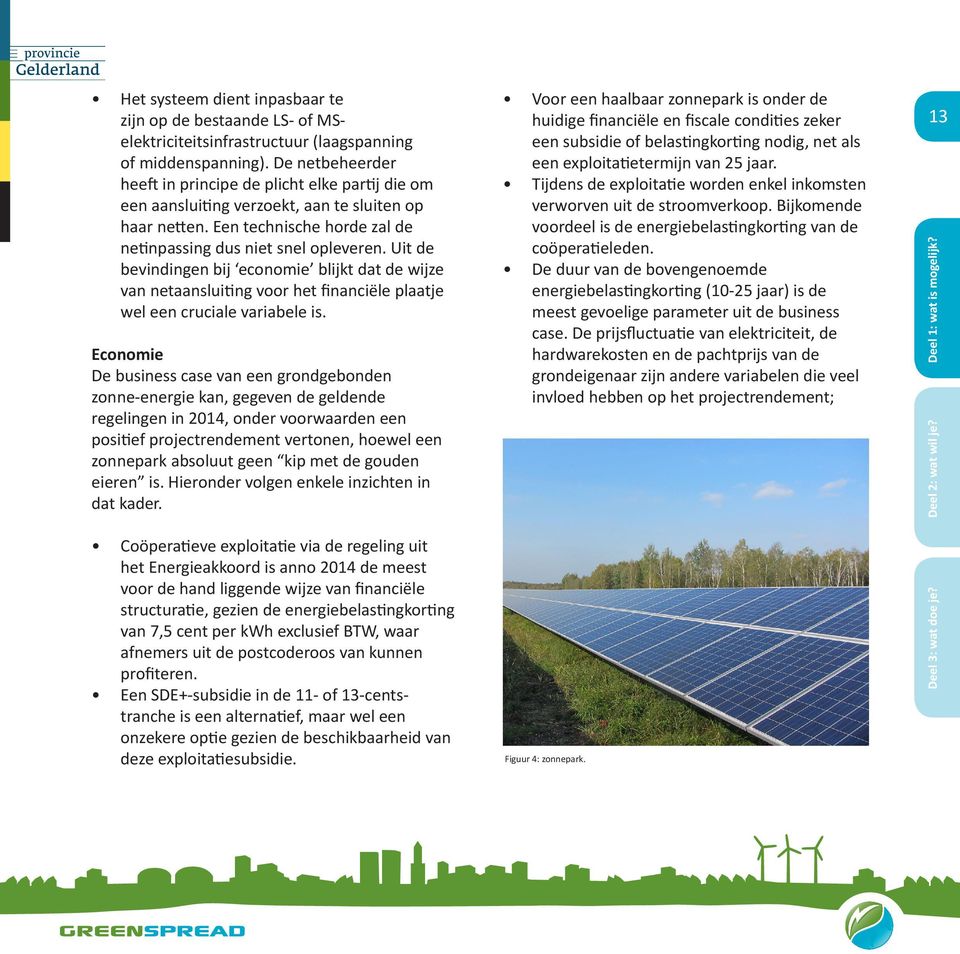 Uit de bevindingen bij economie blijkt dat de wijze van netaansluiting voor het financiële plaatje wel een cruciale variabele is.