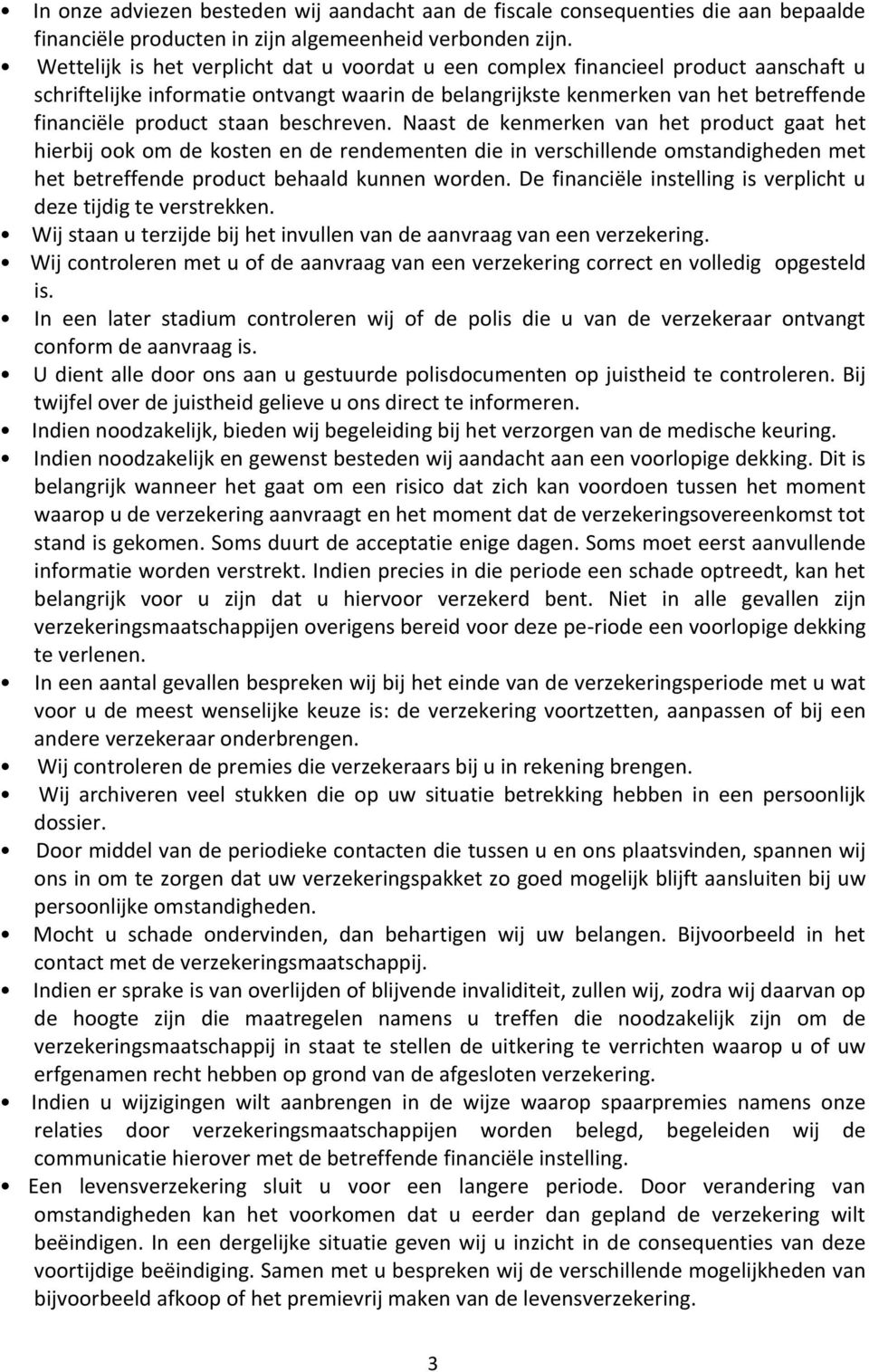 beschreven. Naast de kenmerken van het product gaat het hierbij ook om de kosten en de rendementen die in verschillende omstandigheden met het betreffende product behaald kunnen worden.