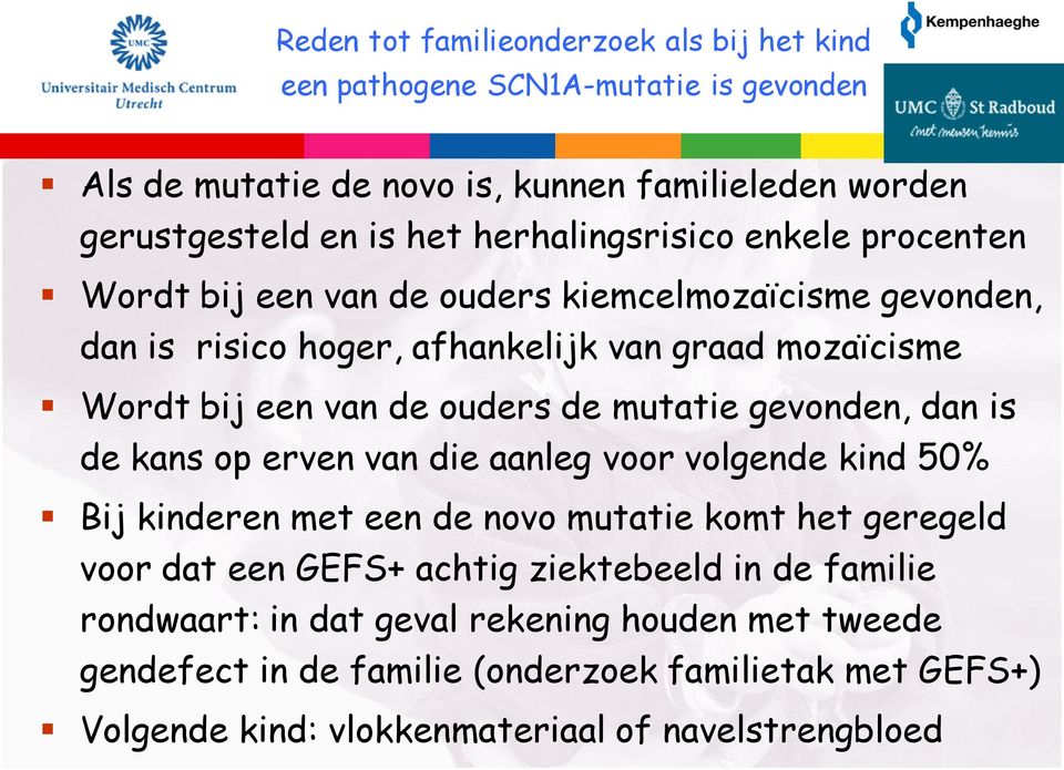 ouders de mutatie gevonden, dan is de kans op erven van die aanleg voor volgende kind 50% Bij kinderen met een de novo mutatie komt het geregeld voor dat een GEFS+ achtig