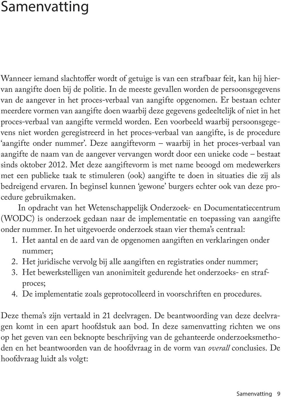 Er bestaan echter meerdere vormen van aangifte doen waarbij deze gegevens gedeeltelijk of niet in het proces-verbaal van aangifte vermeld worden.