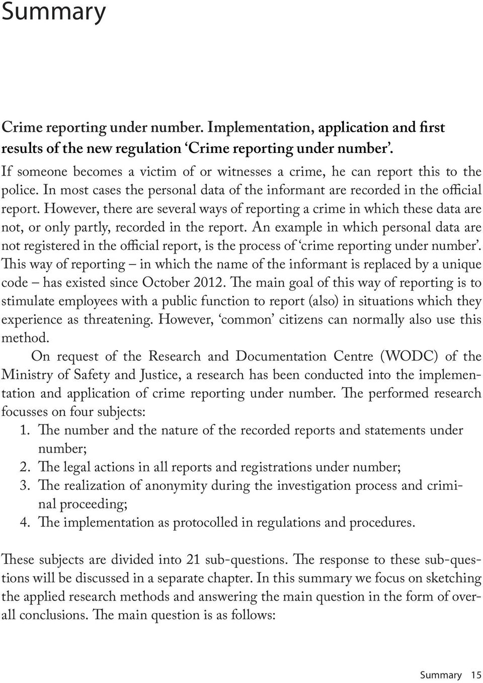 However, there are several ways of reporting a crime in which these data are not, or only partly, recorded in the report.