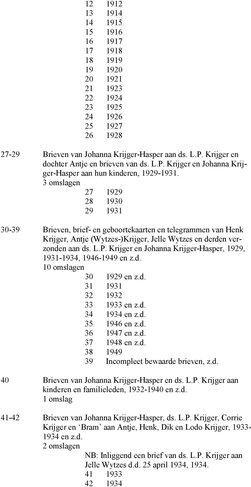 3 omslagen 27 1929 28 1930 29 1931 30-39 Brieven, brief- en geboortekaarten en telegrammen van Henk Krijger, Antje (Wytzes-)Krijger, Jelle Wytzes en derden verzonden aan ds. L.P.