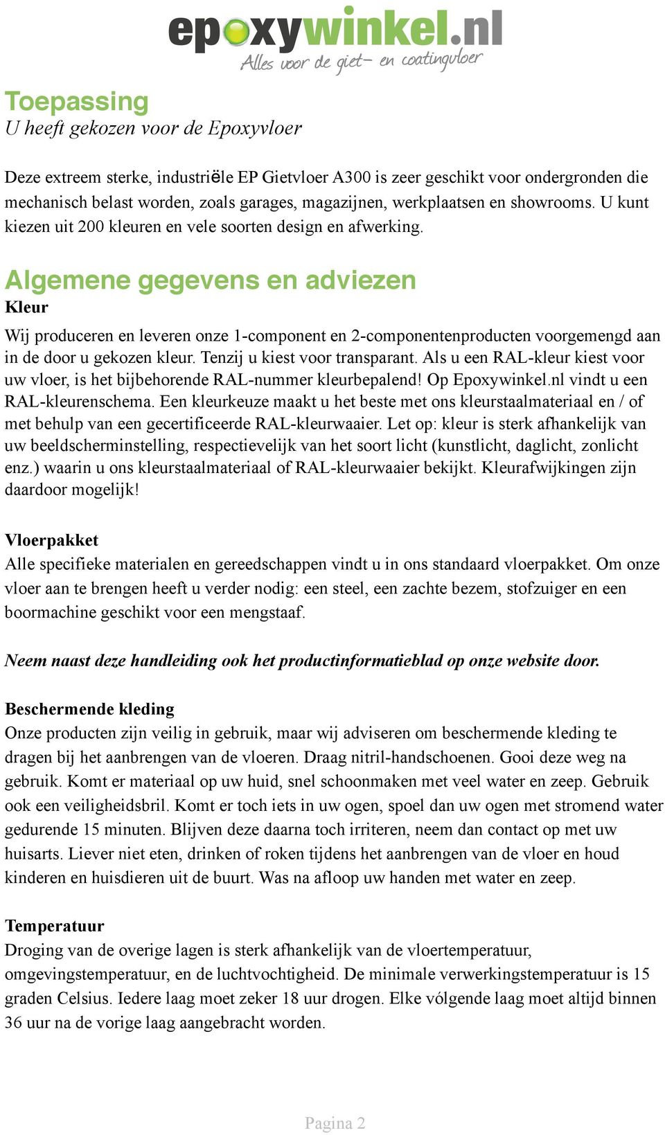 Algemene gegevens en adviezen Kleur Wij produceren en leveren onze 1-component en 2-componentenproducten voorgemengd aan in de door u gekozen kleur. Tenzij u kiest voor transparant.