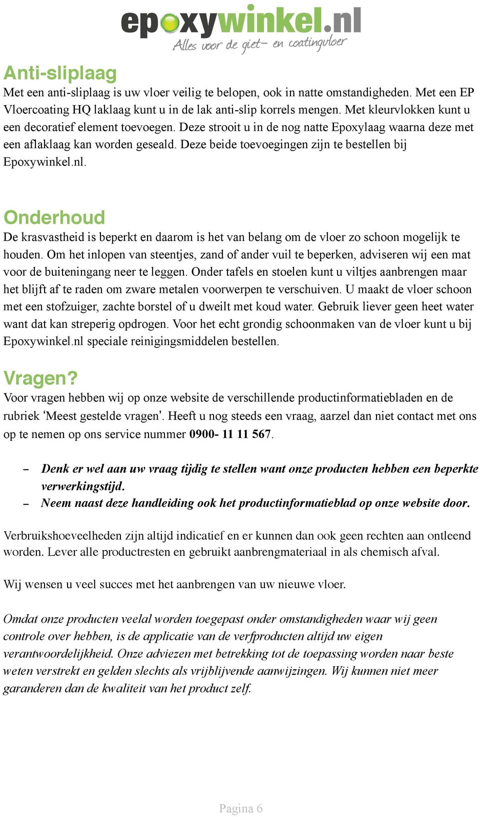 Deze beide toevoegingen zijn te bestellen bij Epoxywinkel.nl. Onderhoud De krasvastheid is beperkt en daarom is het van belang om de vloer zo schoon mogelijk te houden.