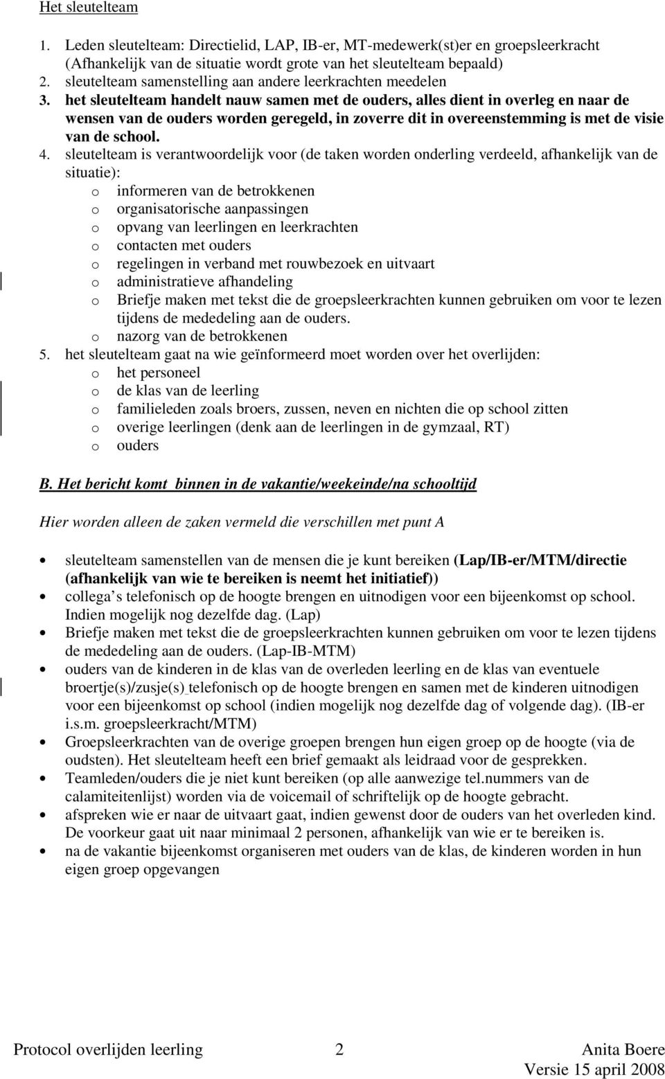 het sleutelteam handelt nauw samen met de ouders, alles dient in overleg en naar de wensen van de ouders worden geregeld, in zoverre dit in overeenstemming is met de visie van de school. 4.