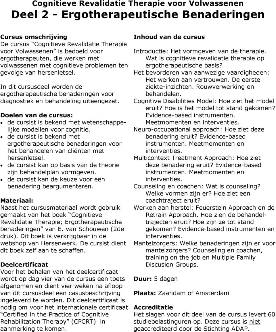 In dit cursusdeel worden de ergotherapeutische benaderingen voor diagnostiek en behandeling uiteengezet. Doelen van de cursus: de cursist is bekend met wetenschappelijke modellen voor cognitie.