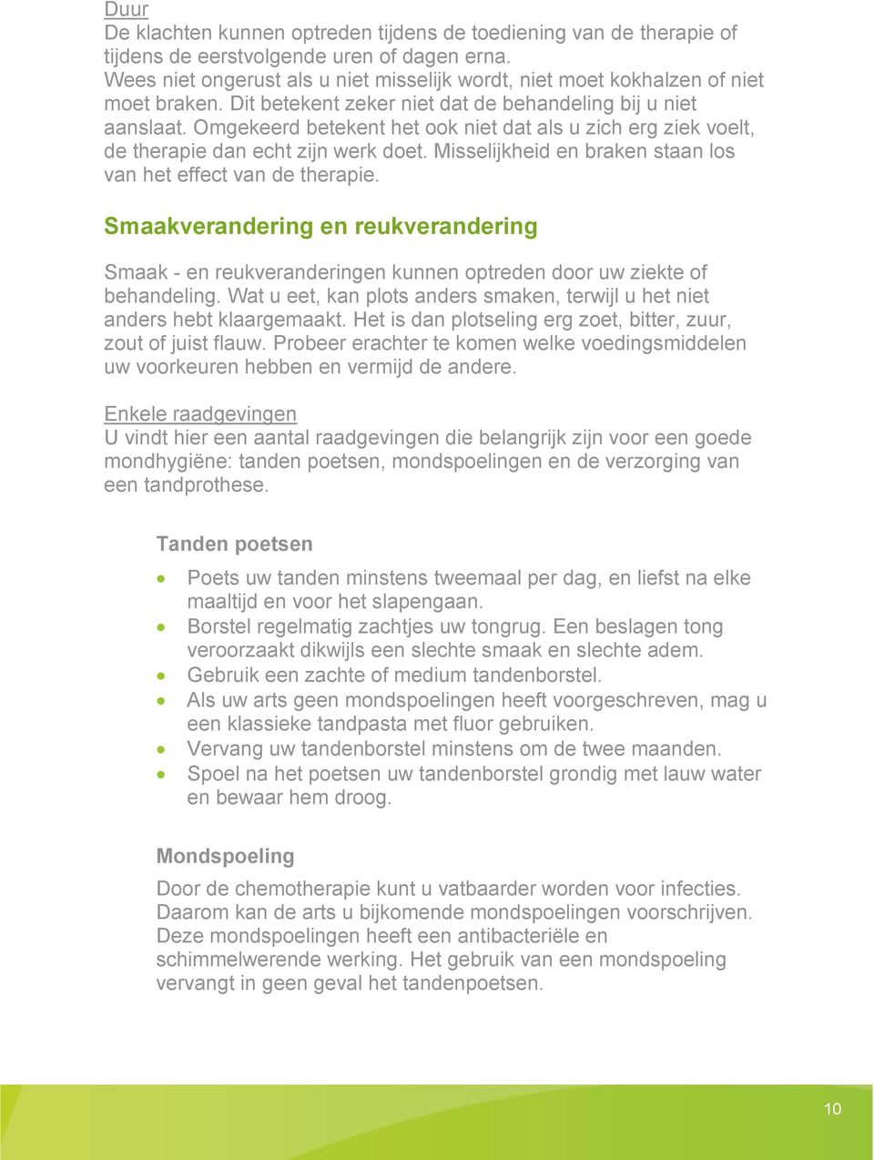 Omgekeerd betekent het ook niet dat als u zich erg ziek voelt, de therapie dan echt zijn werk doet. Misselijkheid en braken staan los van het effect van de therapie.