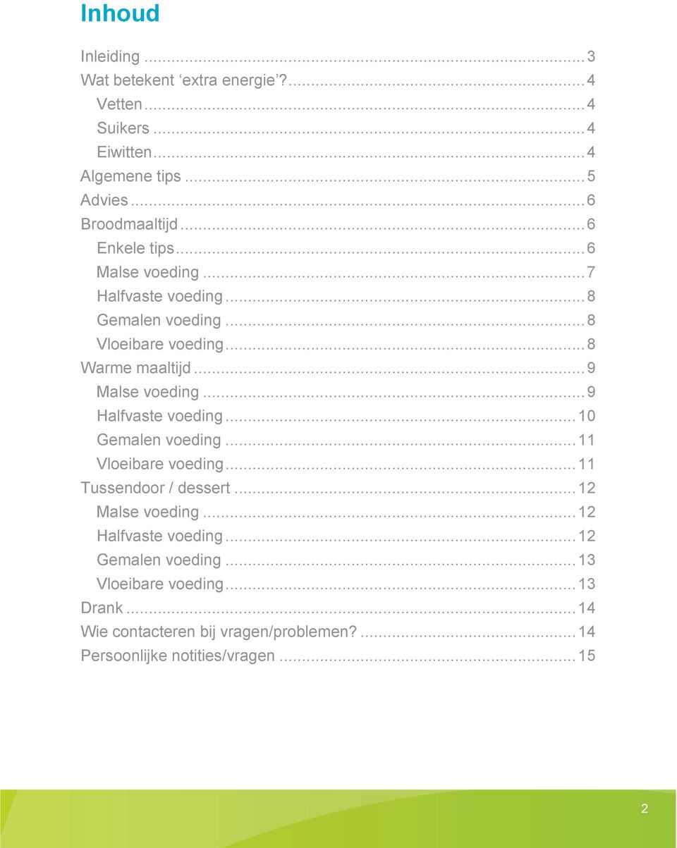 .. 9 Halfvaste voeding... 10 Gemalen voeding... 11 Vloeibare voeding... 11 Tussendoor / dessert... 12 Malse voeding... 12 Halfvaste voeding.