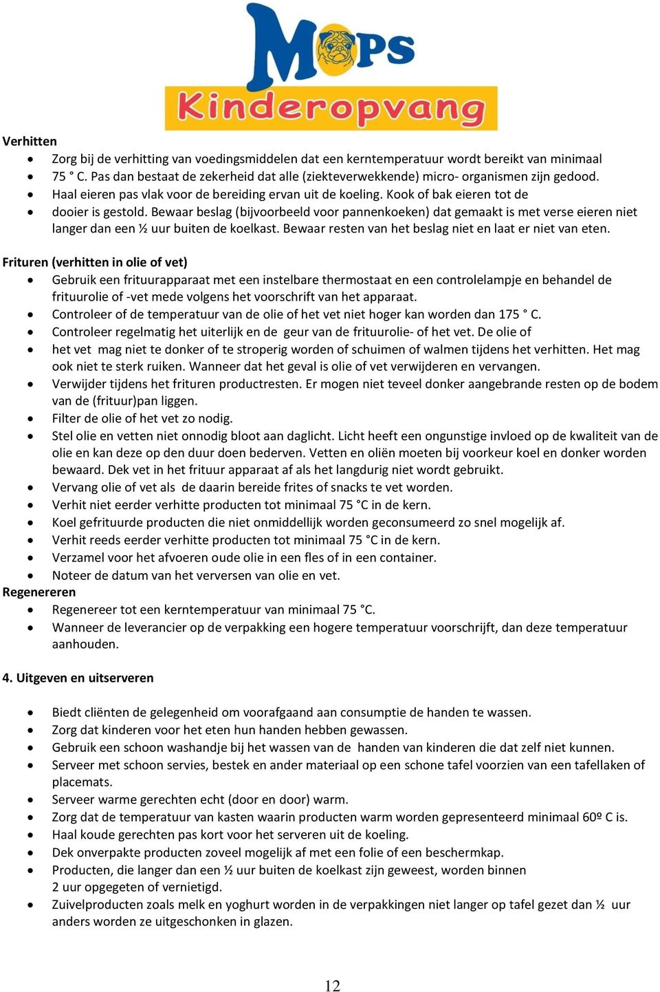 Bewaar beslag (bijvoorbeeld voor pannenkoeken) dat gemaakt is met verse eieren niet langer dan een ½ uur buiten de koelkast. Bewaar resten van het beslag niet en laat er niet van eten.