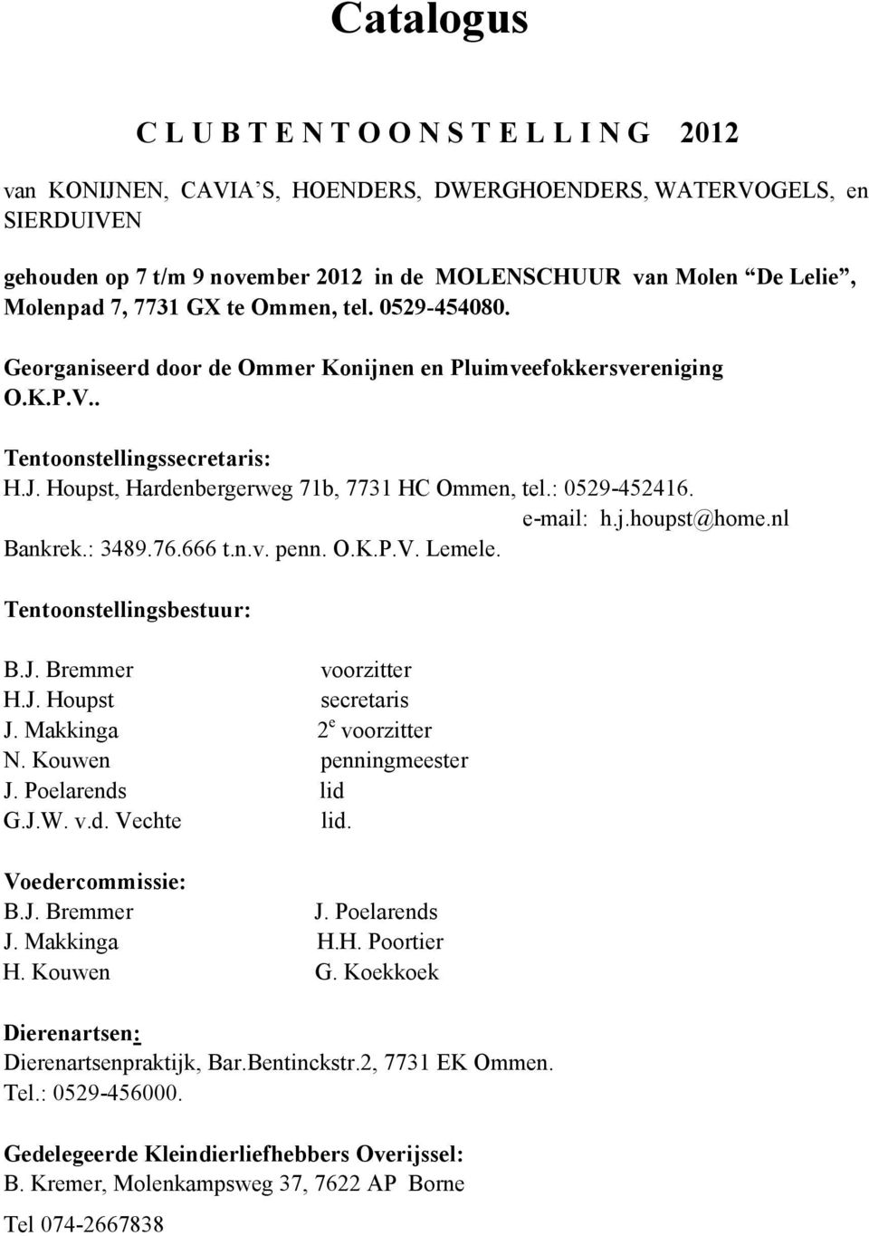 Houpst, Hardenbergerweg 71b, 7731 HC Ommen, tel.: 0529-452416. e-mail: h.j.houpst@home.nl Bankrek.: 3489.76.666 t.n.v. penn. O.K.P.V. Lemele. Tentoonstellingsbestuur: B.J. Bremmer voorzitter H.J. Houpst secretaris J.