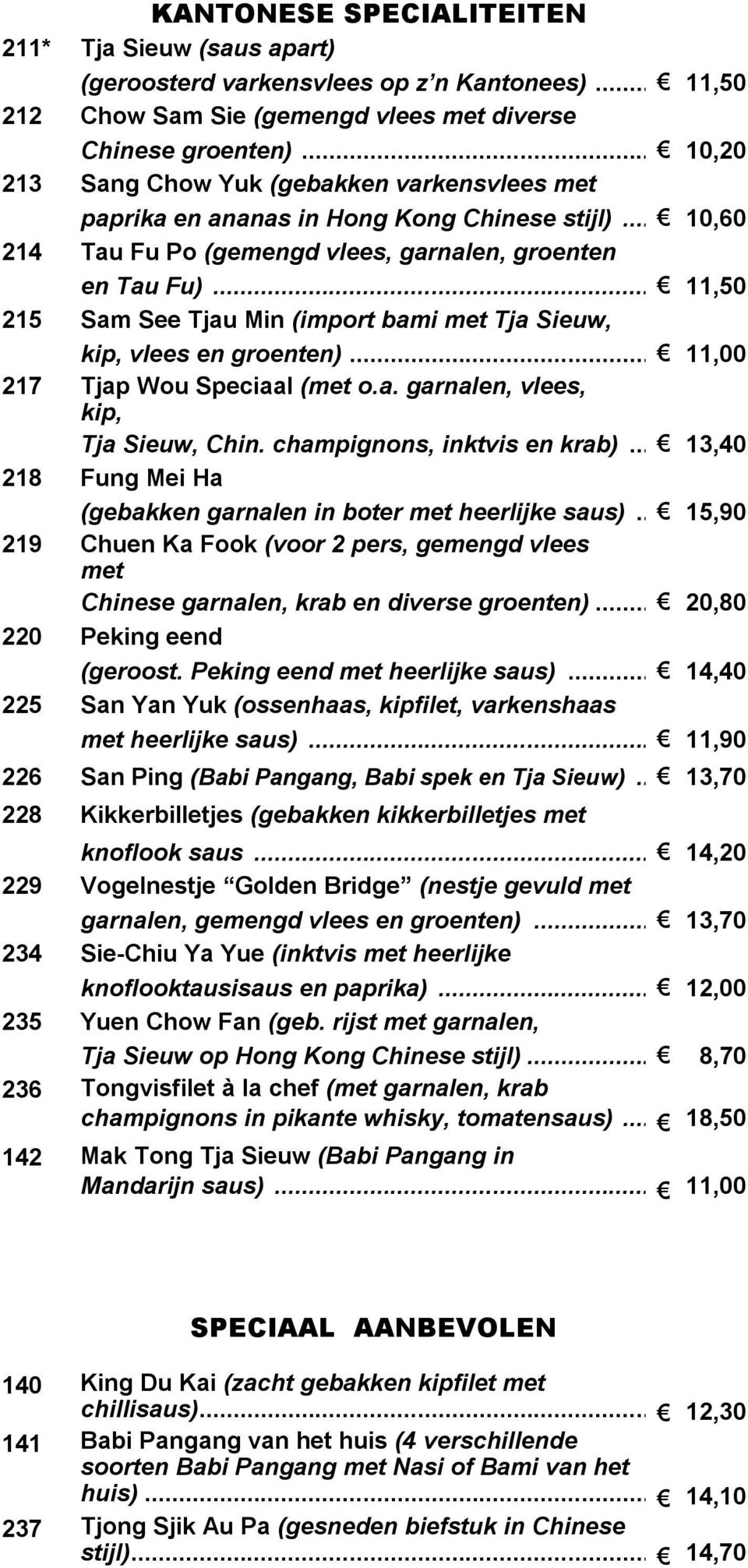 .. 11,50 215 Sam See Tjau Min (import bami met Tja Sieuw, kip, vlees en groenten)... 11,00 217 Tjap Wou Speciaal (met o.a. garnalen, vlees, kip, Tja Sieuw, Chin. champignons, inktvis en krab).