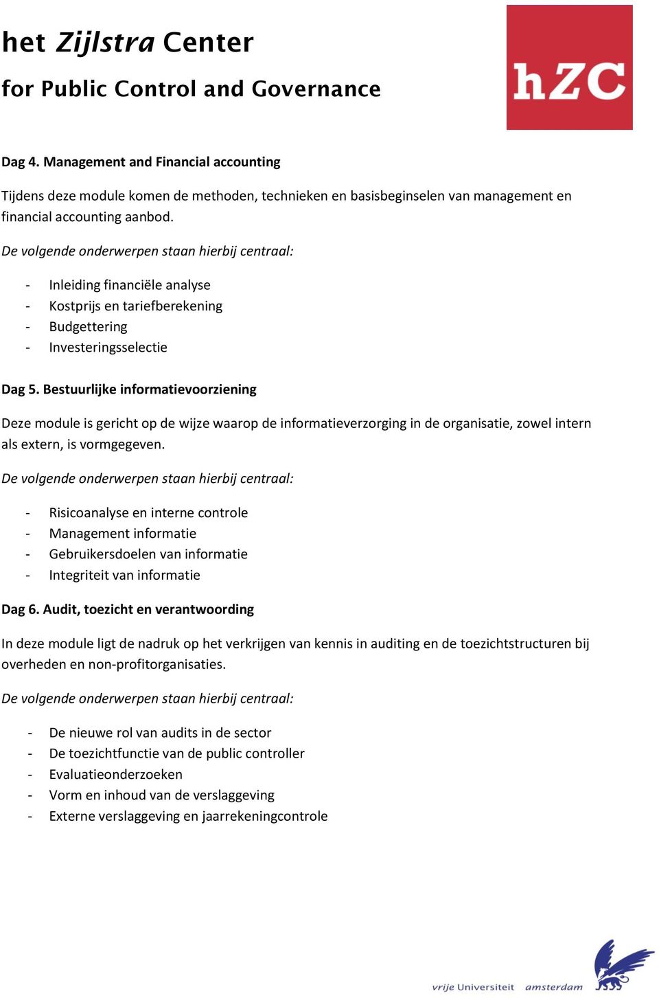 Bestuurlijke informatievoorziening Deze module is gericht op de wijze waarop de informatieverzorging in de organisatie, zowel intern als extern, is vormgegeven.