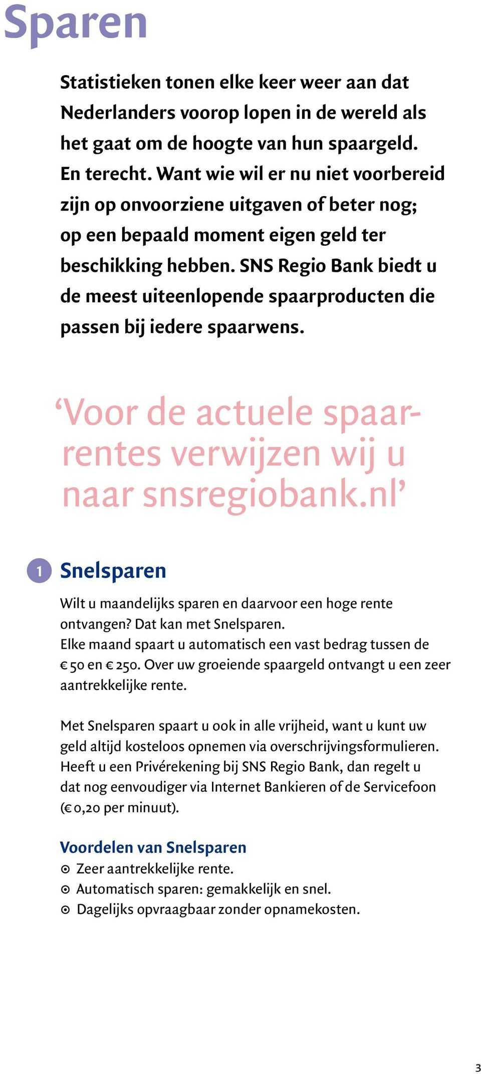 SNS Regio Bank biedt u de meest uiteenlopende spaarproducten die passen bij iedere spaarwens. Voor de actuele spaarrentes verwijzen wij u naar snsregiobank.