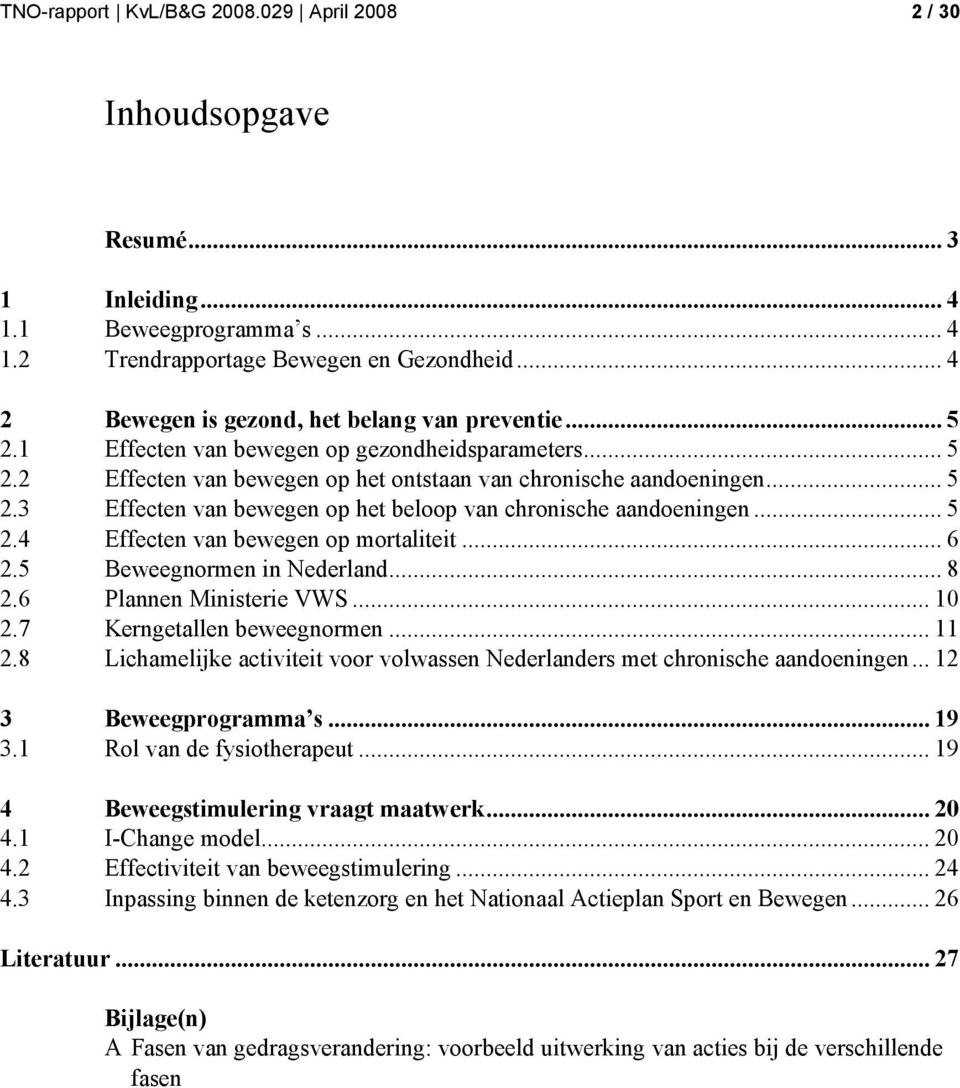 .. 5 2.4 Effecten van bewegen op mortaliteit... 6 2.5 Beweegnormen in Nederland... 8 2.6 Plannen Ministerie VWS... 10 2.7 Kerngetallen beweegnormen... 11 2.