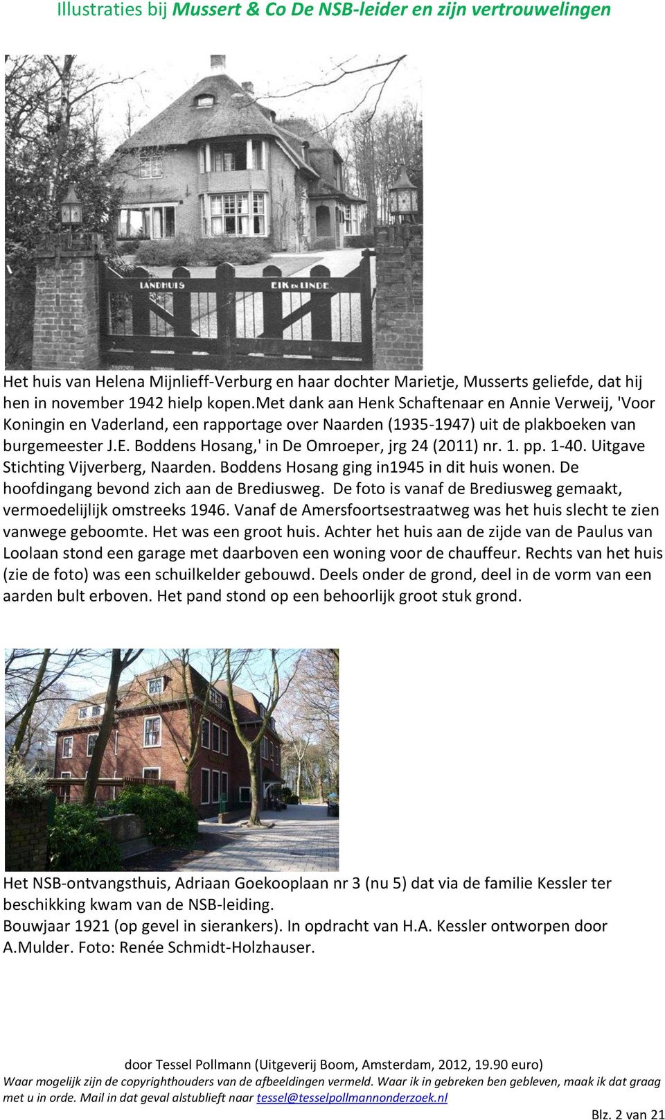 Boddens Hosang,' in De Omroeper, jrg 24 (2011) nr. 1. pp. 1-40. Uitgave Stichting Vijverberg, Naarden. Boddens Hosang ging in1945 in dit huis wonen. De hoofdingang bevond zich aan de Brediusweg.