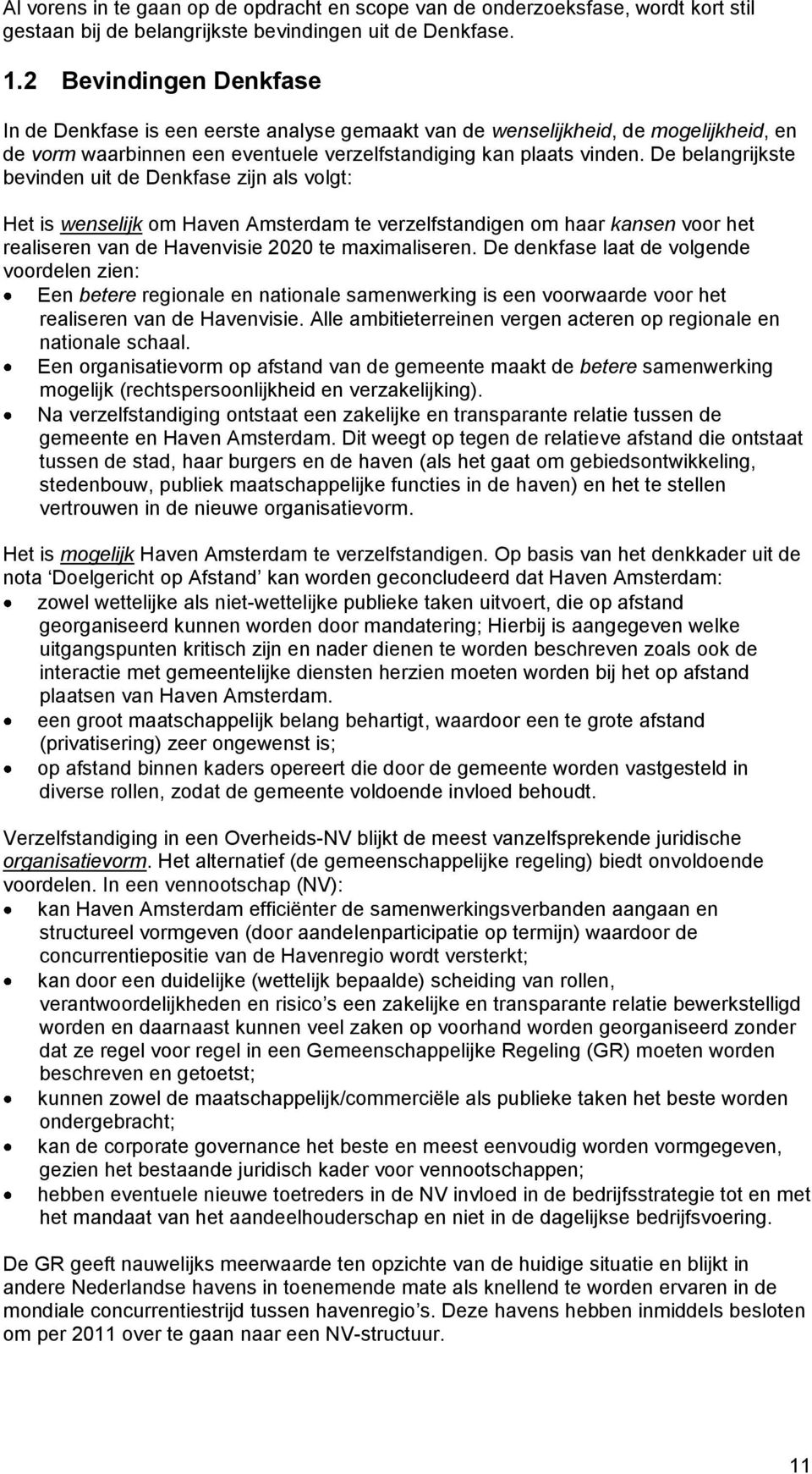 De belangrijkste bevinden uit de Denkfase zijn als volgt: Het is wenselijk om Haven Amsterdam te verzelfstandigen om haar kansen voor het realiseren van de Havenvisie 2020 te maximaliseren.