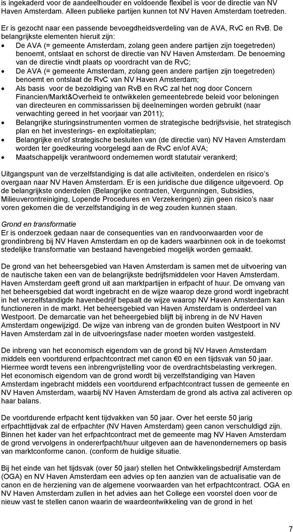 De belangrijkste elementen hieruit zijn: De AVA (= gemeente Amsterdam, zolang geen andere partijen zijn toegetreden) benoemt, ontslaat en schorst de directie van NV Haven Amsterdam.