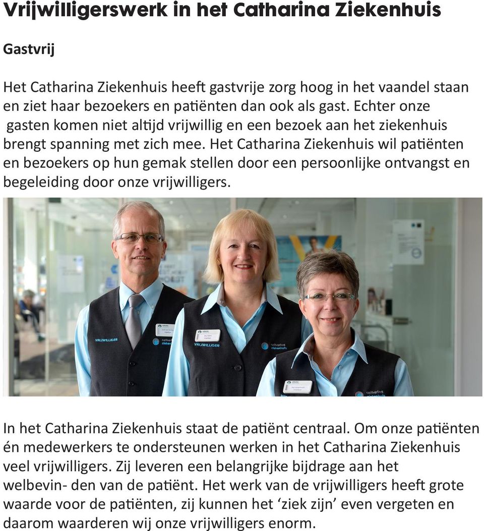 Het Catharina Ziekenhuis wil patiënten en bezoekers op hun gemak stellen door een persoonlijke ontvangst en begeleiding door onze vrijwilligers. In het Catharina Ziekenhuis staat de patiënt centraal.