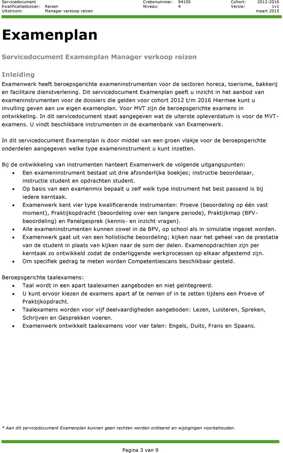 Dit servicedocument Examenplan geeft u inzicht in het aanbod van exameninstrumenten voor de dossiers die gelden voor cohort 2012 t/m 2016 Hiermee kunt u invulling geven aan uw eigen examenplan.