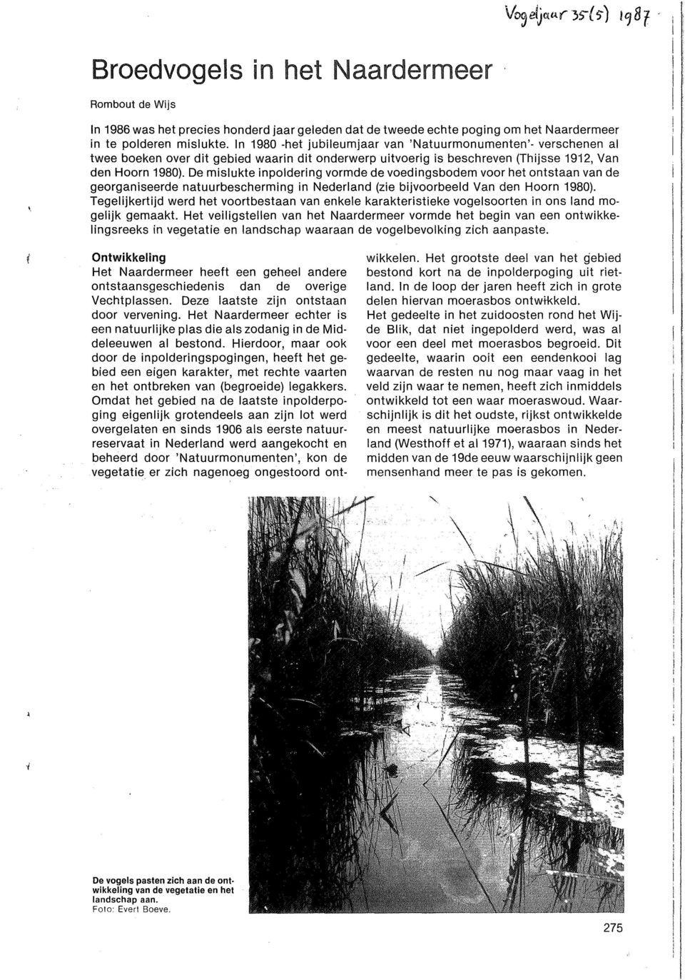 De mislukte inpoldering vormde de voedingsbodem voor het ontstaan van de georganiseerde natuurbescherming in Nederland (zie bijvoorbeeld Van den Hoorn 1980).