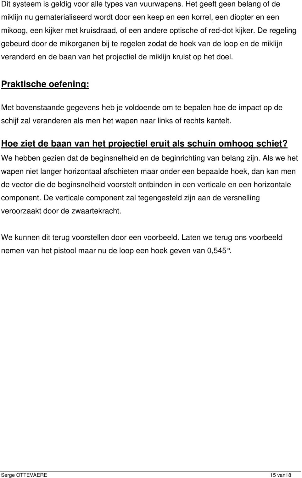 De regeling gebeurd door de mikorganen bij te regelen zodat de hoek van de loop en de miklijn veranderd en de baan van het projectiel de miklijn kruist op het doel.