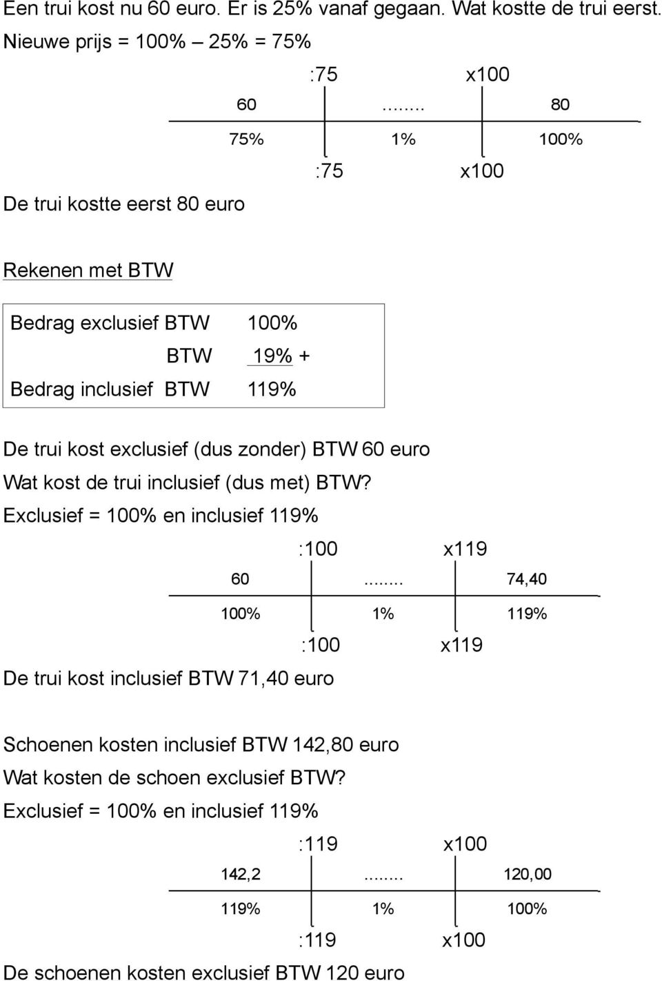 zonder) BTW 60 euro Wat kost de trui inclusief (dus met) BTW? Exclusief = 100% en inclusief 119% :100 x119 60.