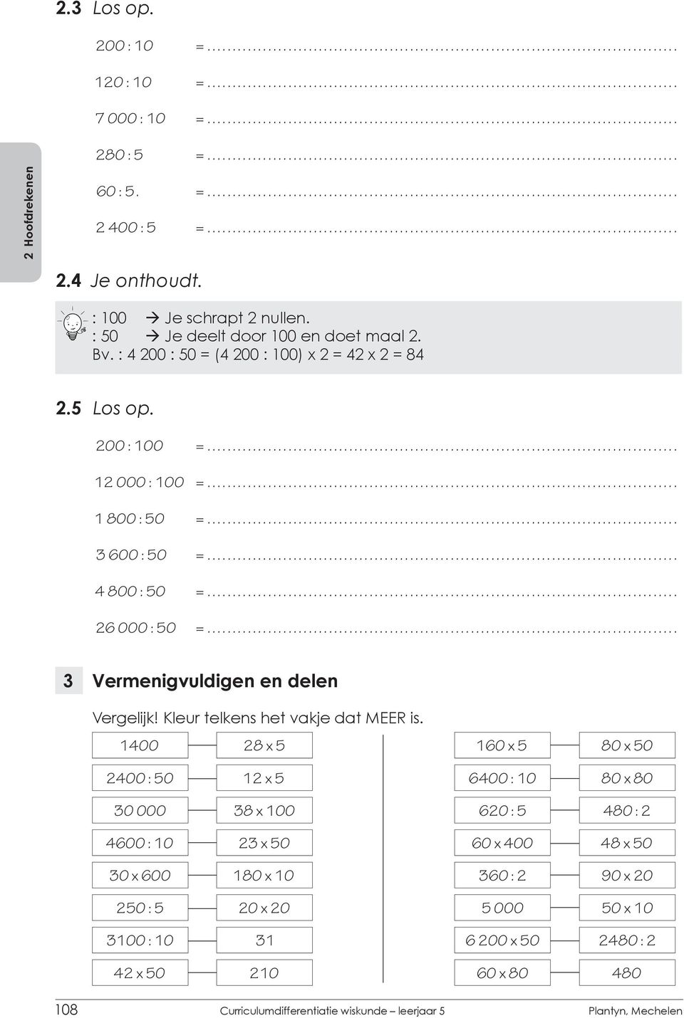 Kleur telkens het vakje dat MEER is 400 28 x 5 60 x 5 80 x 50 2400 : 50 2 x 5 6400 : 0 80 x 80 30 000 38 x 00 620 : 5 480 : 2 4600 : 0 23 x 50 60 x 400 48 x 50