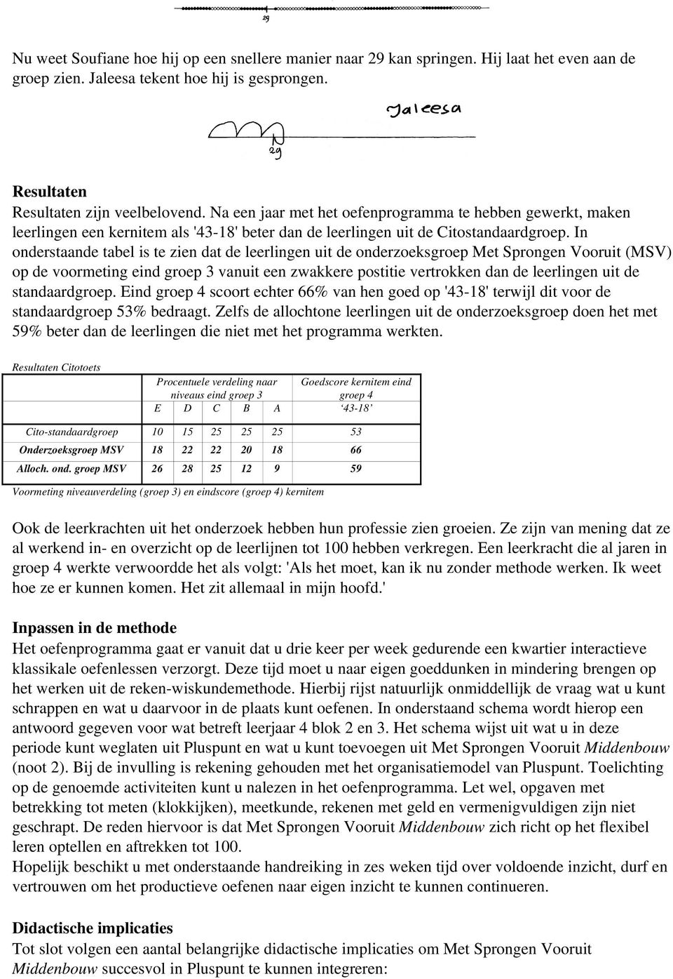 In onderstaande tabel is te zien dat de leerlingen uit de onderzoeksgroep Met Sprongen Vooruit (MSV) op de voormeting eind groep 3 vanuit een akkere postitie vertrokken dan de leerlingen uit de