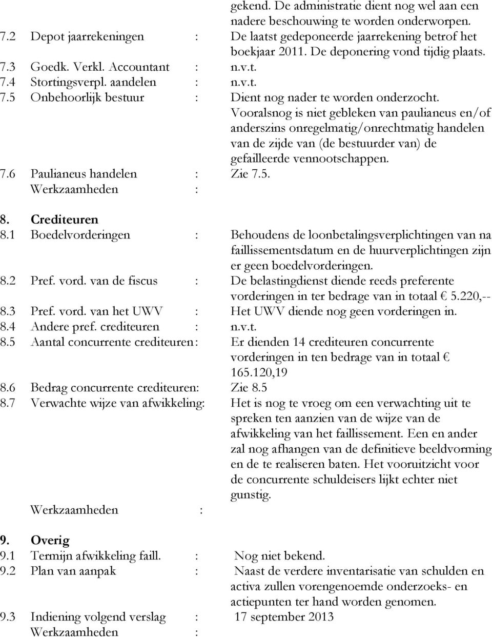 Vooralsnog is niet gebleken van paulianeus en/of anderszins onregelmatig/onrechtmatig handelen van de zijde van (de bestuurder van) de gefailleerde vennootschappen. 7.6 Paulianeus handelen : Zie 7.5.