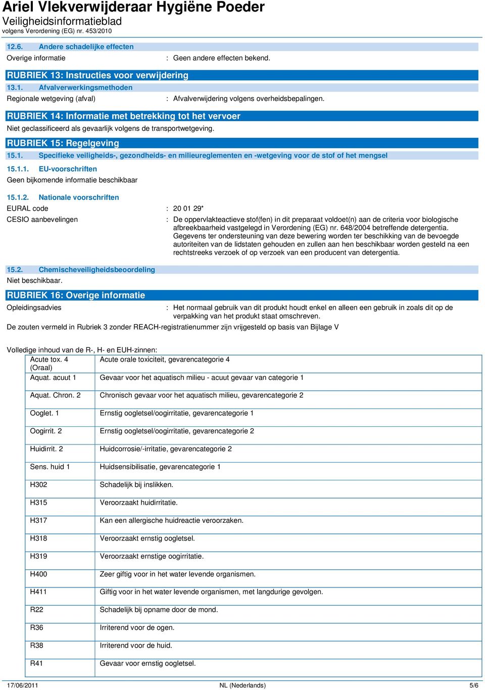 1.2. Nationale voorschriften EURAL code : 20 01 29* CESIO aanbevelingen 15.2. Chemischeveiligheidsbeoordeling Niet beschikbaar.