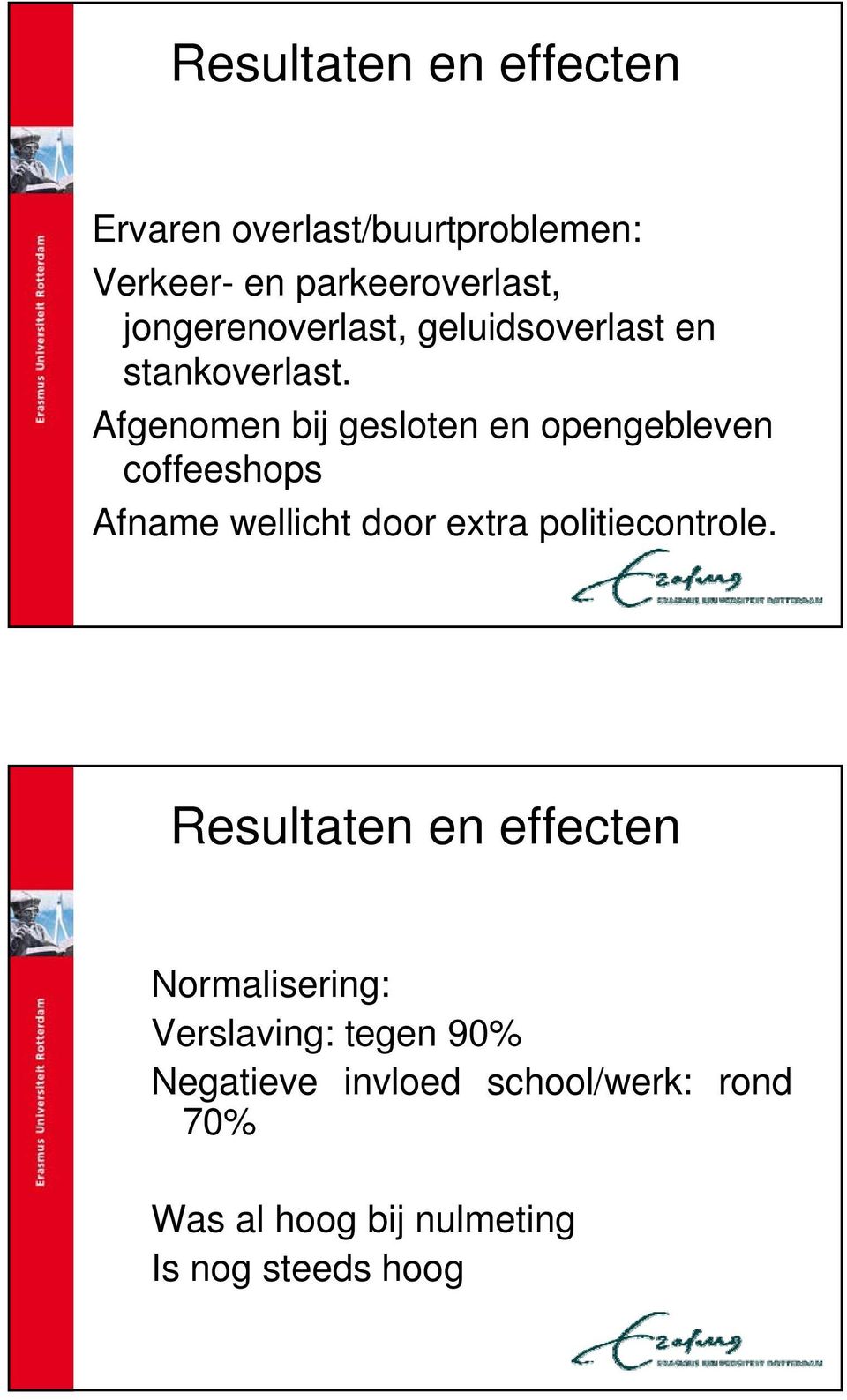 Afgenomen bij gesloten en opengebleven coffeeshops Afname wellicht door extra politiecontrole.